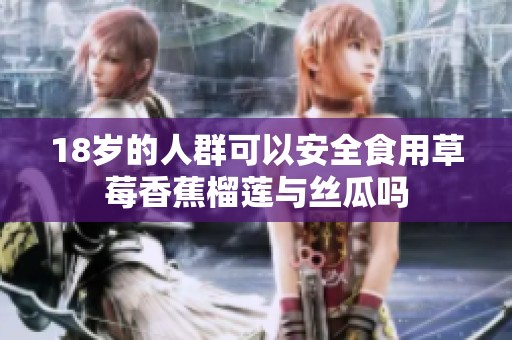 18岁的人群可以安全食用草莓香蕉榴莲与丝瓜吗