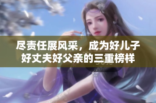 尽责任展风采，成为好儿子好丈夫好父亲的三重榜样