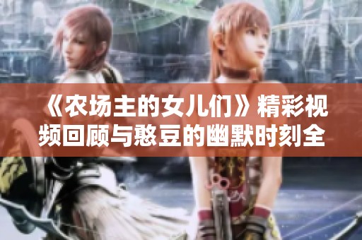 《农场主的女儿们》精彩视频回顾与憨豆的幽默时刻全解析