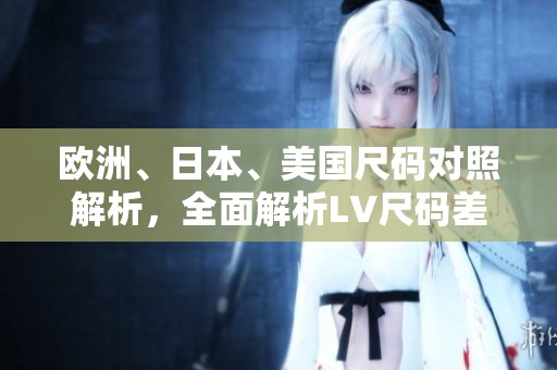 欧洲、日本、美国尺码对照解析，全面解析LV尺码差异