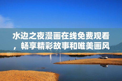 水边之夜漫画在线免费观看，畅享精彩故事和唯美画风
