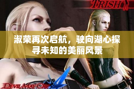 淑荣再次启航，驶向湖心探寻未知的美丽风景