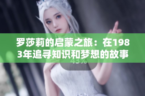 罗莎莉的启蒙之旅：在1983年追寻知识和梦想的故事