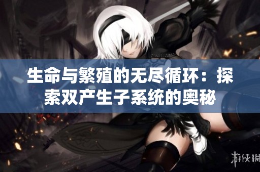 生命与繁殖的无尽循环：探索双产生子系统的奥秘