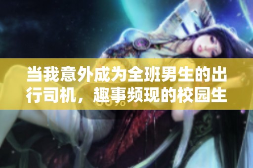 当我意外成为全班男生的出行司机，趣事频现的校园生活