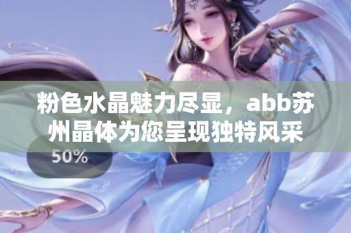 粉色水晶魅力尽显，abb苏州晶体为您呈现独特风采