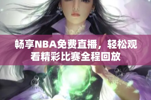 畅享NBA免费直播，轻松观看精彩比赛全程回放