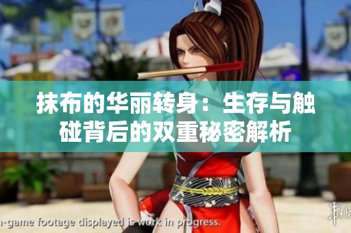 抹布的华丽转身：生存与触碰背后的双重秘密解析
