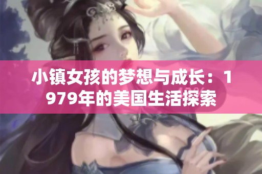 小镇女孩的梦想与成长：1979年的美国生活探索