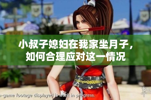 小叔子媳妇在我家坐月子，如何合理应对这一情况