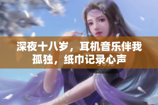 深夜十八岁，耳机音乐伴我孤独，纸巾记录心声