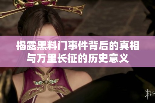 揭露黑料门事件背后的真相与万里长征的历史意义