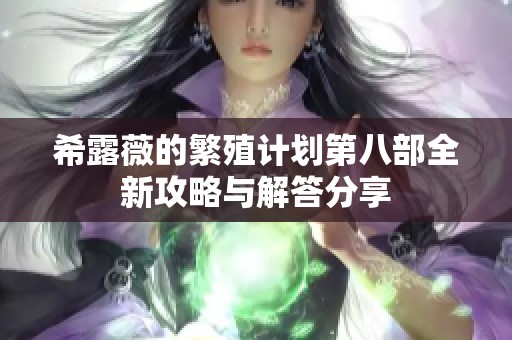 希露薇的繁殖计划第八部全新攻略与解答分享