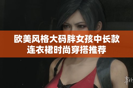 欧美风格大码胖女孩中长款连衣裙时尚穿搭推荐