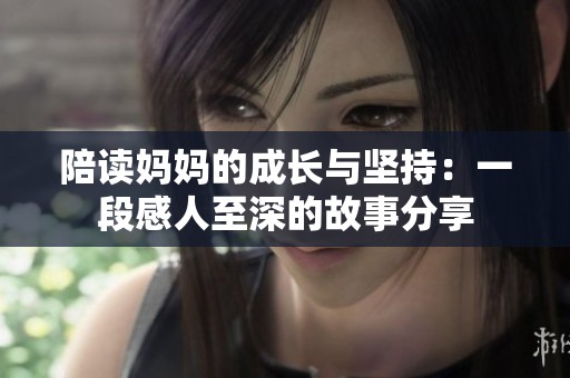 陪读妈妈的成长与坚持：一段感人至深的故事分享