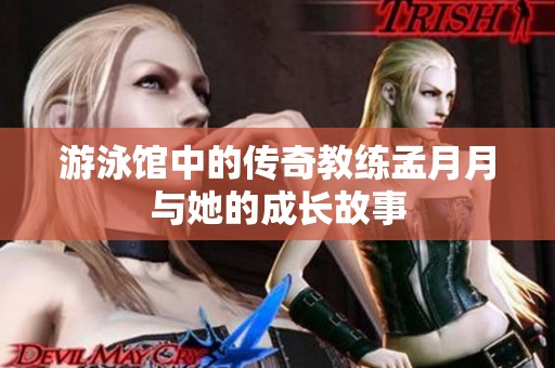 游泳馆中的传奇教练孟月月与她的成长故事