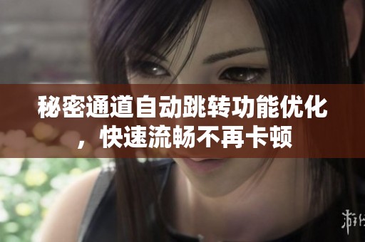 秘密通道自动跳转功能优化，快速流畅不再卡顿