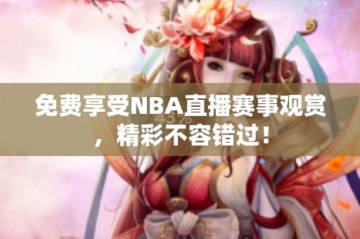 免费享受NBA直播赛事观赏，精彩不容错过！