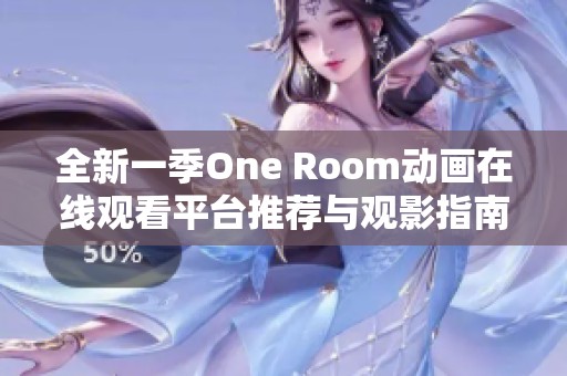 全新一季One Room动画在线观看平台推荐与观影指南
