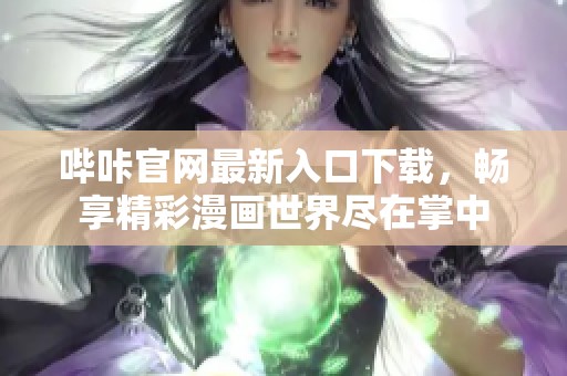 哔咔官网最新入口下载，畅享精彩漫画世界尽在掌中