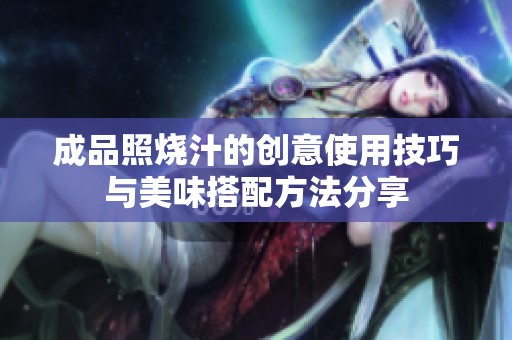 成品照烧汁的创意使用技巧与美味搭配方法分享