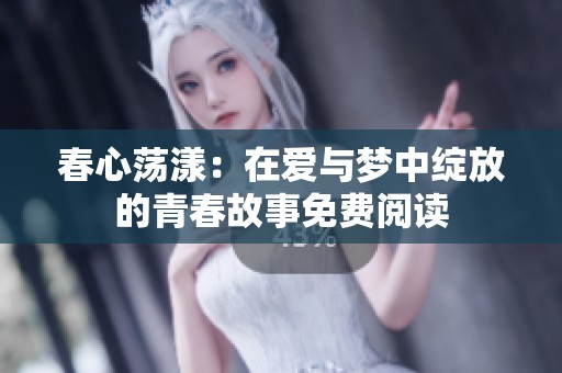 春心荡漾：在爱与梦中绽放的青春故事免费阅读