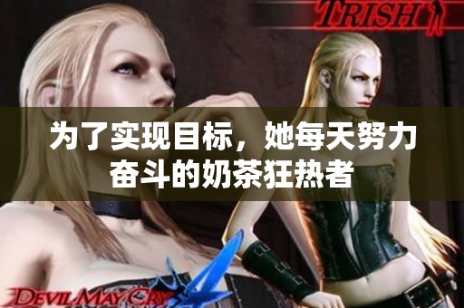 为了实现目标，她每天努力奋斗的奶茶狂热者