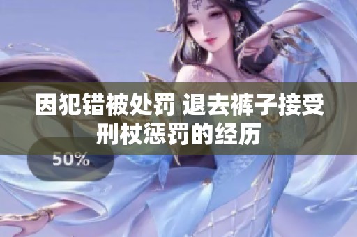 因犯错被处罚 退去裤子接受刑杖惩罚的经历