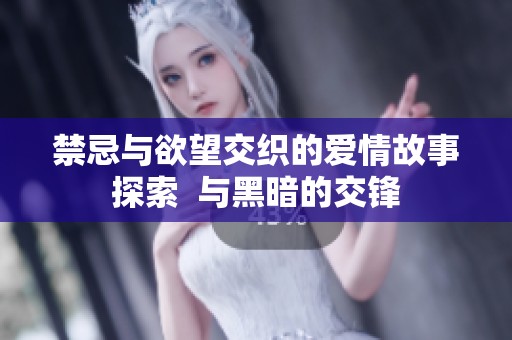 禁忌与欲望交织的爱情故事探索  与黑暗的交锋