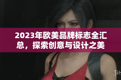 2023年欧美品牌标志全汇总，探索创意与设计之美