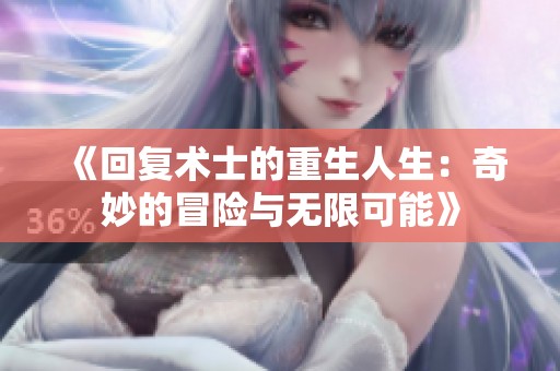 《回复术士的重生人生：奇妙的冒险与无限可能》