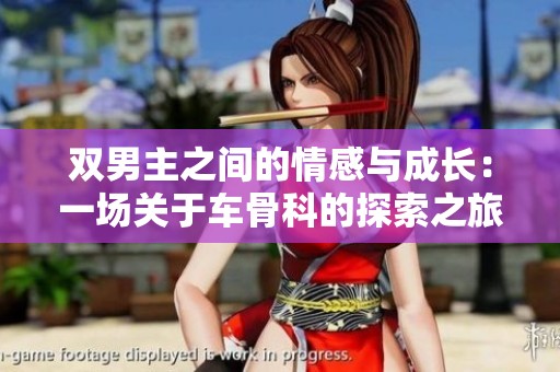 双男主之间的情感与成长：一场关于车骨科的探索之旅