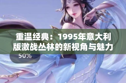重温经典：1995年意大利版激战丛林的新视角与魅力