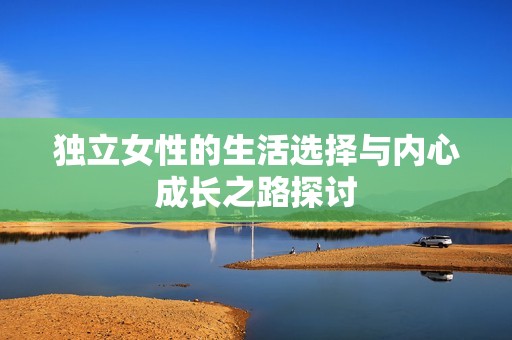独立女性的生活选择与内心成长之路探讨