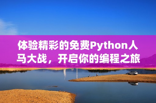 体验精彩的免费Python人马大战，开启你的编程之旅