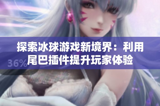 探索冰球游戏新境界：利用尾巴插件提升玩家体验