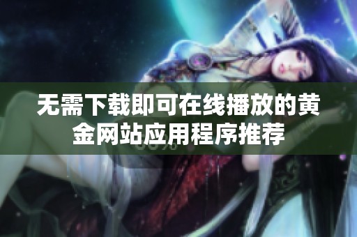 无需下载即可在线播放的黄金网站应用程序推荐