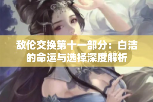 敌伦交换第十一部分：白洁的命运与选择深度解析