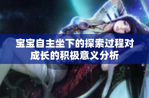 宝宝自主坐下的探索过程对成长的积极意义分析