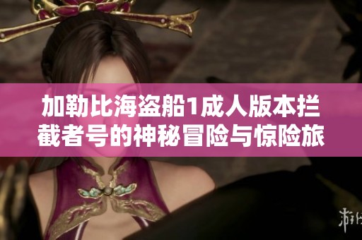 加勒比海盗船1成人版本拦截者号的神秘冒险与惊险旅程