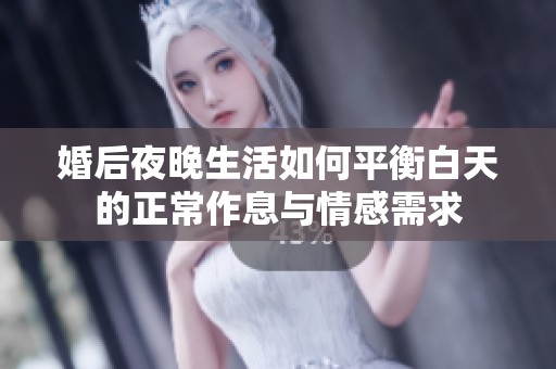 婚后夜晚生活如何平衡白天的正常作息与情感需求