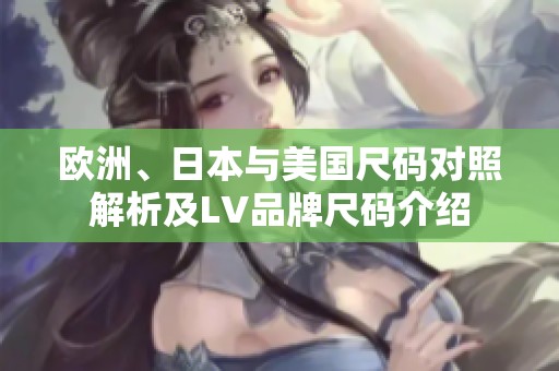 欧洲、日本与美国尺码对照解析及LV品牌尺码介绍