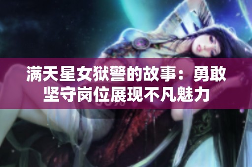 满天星女狱警的故事：勇敢坚守岗位展现不凡魅力