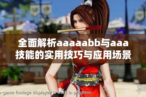 全面解析aaaaabb与aaa技能的实用技巧与应用场景