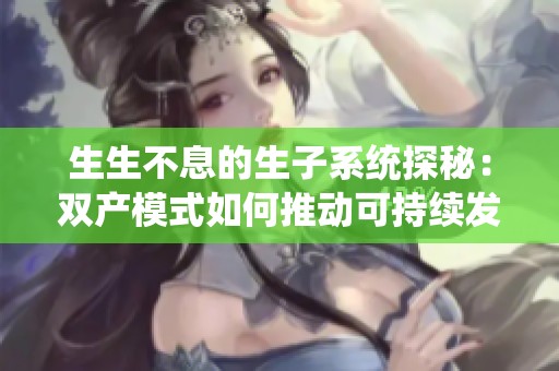 生生不息的生子系统探秘：双产模式如何推动可持续发展