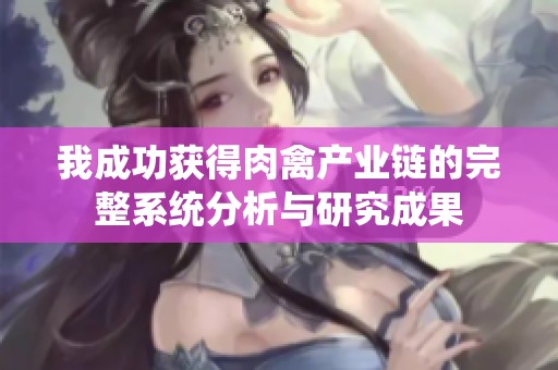 我成功获得肉禽产业链的完整系统分析与研究成果