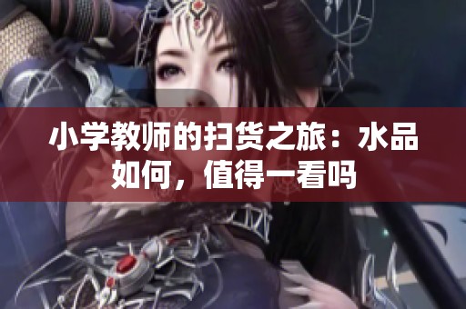 小学教师的扫货之旅：水品如何，值得一看吗