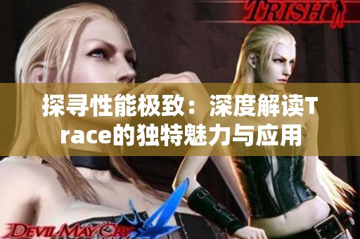 探寻性能极致：深度解读Trace的独特魅力与应用