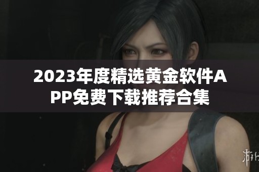 2023年度精选黄金软件APP免费下载推荐合集