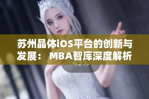 苏州晶体iOS平台的创新与发展： MBA智库深度解析